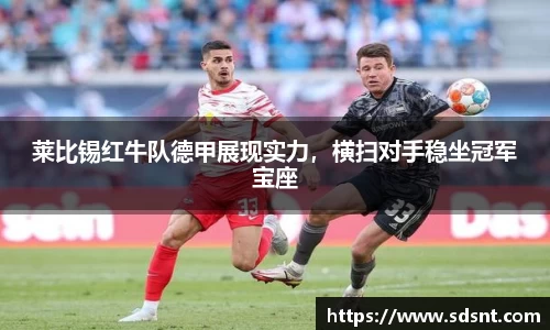 莱比锡红牛队德甲展现实力，横扫对手稳坐冠军宝座