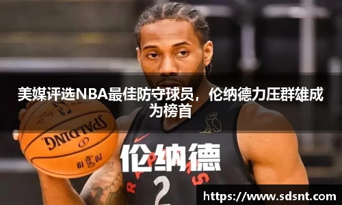 美媒评选NBA最佳防守球员，伦纳德力压群雄成为榜首