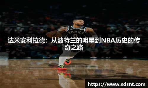 达米安利拉德：从波特兰的明星到NBA历史的传奇之路