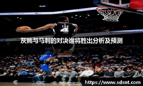 灰熊与马刺的对决谁将胜出分析及预测