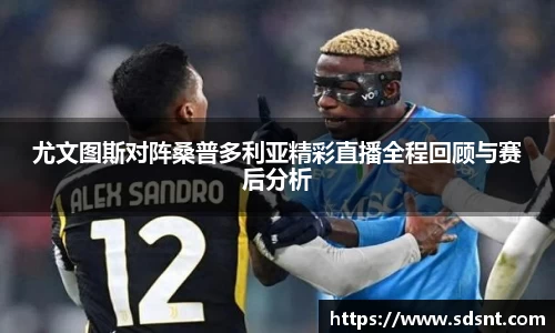 尤文图斯对阵桑普多利亚精彩直播全程回顾与赛后分析
