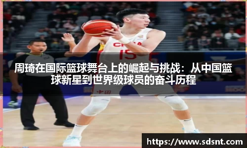 周琦在国际篮球舞台上的崛起与挑战：从中国篮球新星到世界级球员的奋斗历程