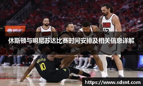 休斯顿与明尼苏达比赛时间安排及相关信息详解