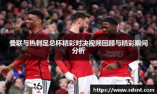 曼联与热刺足总杯精彩对决视频回顾与精彩瞬间分析